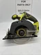 Ryobi 18V Cordless Circular Saw 5-1/2" (Tool Only) P505VN Parts X73